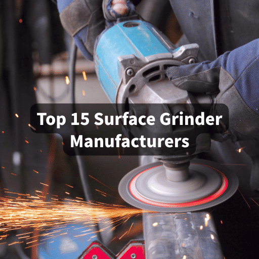 Top 15 Best Surface Grinder Manufacturers to Watch in 2025 (Updated List)