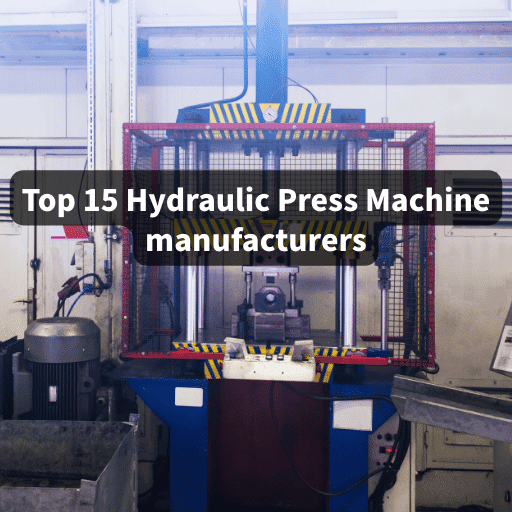 Top 15 Best Hydraulic Press Machine Manufacturers to Know in 2025 (Updated List)